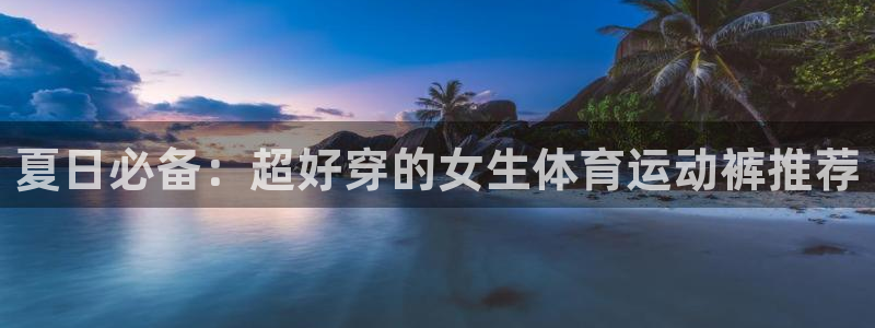 熊猫体育sports：夏日必备：超好穿的女生体育运动裤推荐