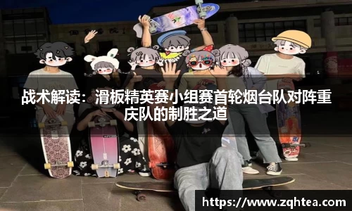 战术解读：滑板精英赛小组赛首轮烟台队对阵重庆队的制胜之道