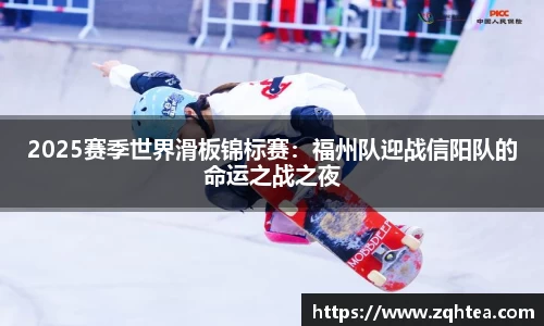 2025赛季世界滑板锦标赛：福州队迎战信阳队的命运之战之夜