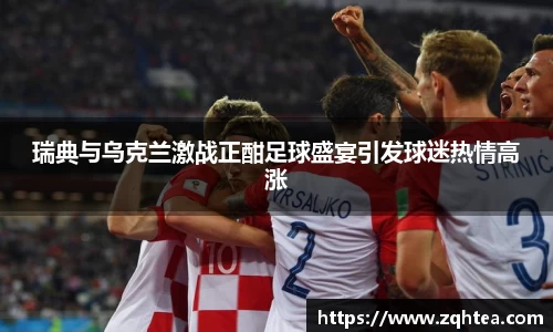 瑞典与乌克兰激战正酣足球盛宴引发球迷热情高涨